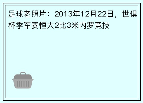 足球老照片：2013年12月22日，世俱杯季军赛恒大2比3米内罗竞技